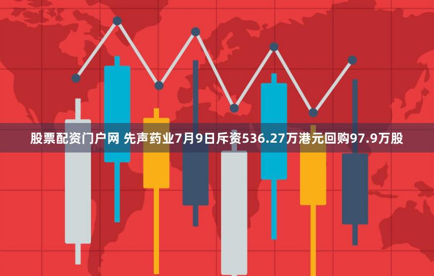 股票配资门户网 先声药业7月9日斥资536.27万港元回购97.9万股